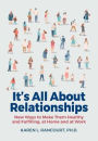 It's All About Relationships!: New Ways to Make Them Healthy and Fulfilling, at Home and at Work