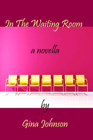 Title: In The Waiting Room: A Novella, Author: Gina Johnson