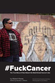 Title: #FuckCancer The True Story of How Robert the Bold Kicked Cancer's Ass, Author: Robert Flores