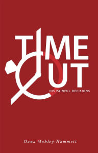 Title: Time Out!: His Painful Decisions, Author: Dana Mobley-Hammett