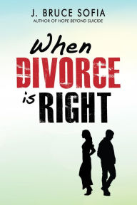 Title: When Divorce is Right, Author: J. Bruce Sofia