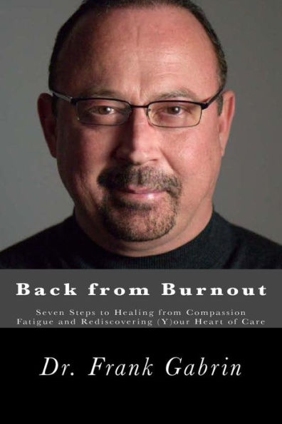 Back from Burnout: Seven Steps to Healing from Compassion Fatigue and Rediscovering (Y)our Heart of Care