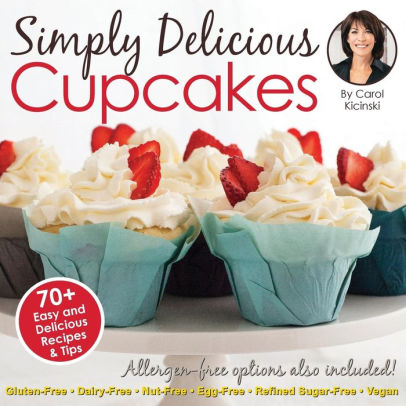 Simply Delicious Cupcakes Cookbook Also Including Allergen Free Options Gluten Free Dairy Free Nut Free Egg Free Vegan And Vegetarian Recipes By Carol Kicinski Paperback Barnes Noble