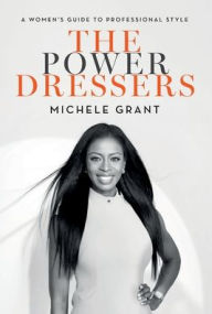 Title: The Power Dressers: A Women's Guide to Professional Style, Author: Michele Ann Grant