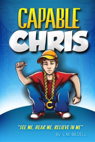 Title: CAPABLE CHRIS: SEE ME, HEAR ME, BELIEVE IN ME, Author: L.M. BEDELL