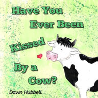 Title: Have You Ever Been Kissed By A Cow?, Author: Dawn Hubbell