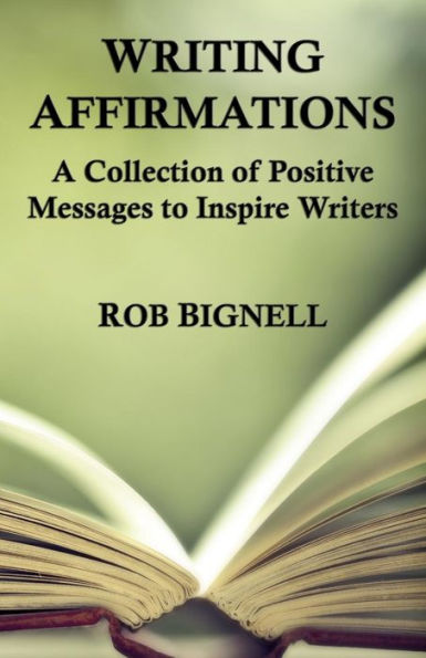 Writing Affirmations: A Collection of Positive Messages to Inspire Writers