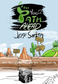 Title: Your Path Ahead: Don't dig a student debt hole your career can't fill, Author: Jeff Smith