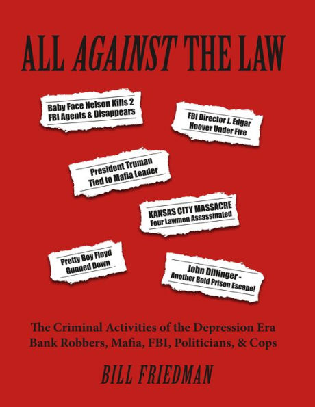 All Against The Law: The Criminal Activities of the Depression Era Bank Robbers, Mafia, FBI, Pol