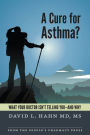 A Cure for Asthma?: What Your Doctor Isn't Telling You--and Why