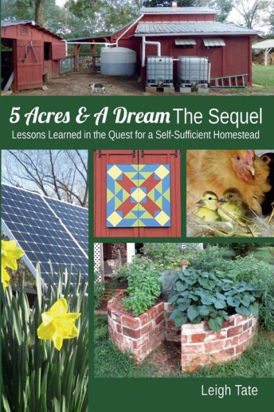 5 Acres & A Dream The Sequel: Lessons Learned in the Quest for a Self-Sufficient Homestead