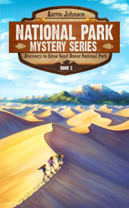 Title: Discovery in Great Sand Dunes National Park: A Mystery Adventure in the National Parks, Author: Aaron Johnson