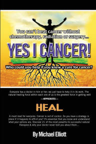 Title: Yes I Cancer: You can't beat cancer without chemotherapy, radiation or surgery, Author: Artritex Technologies