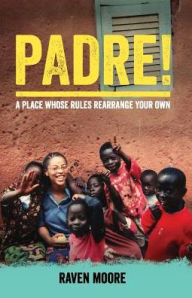 Title: Padre!: A Place Whose Rules Rearrange Your Own, Author: Raven Moore