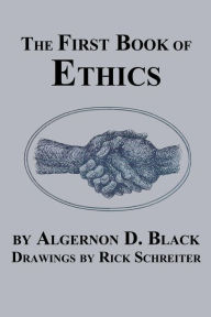 Title: The First Book of Ethics, Author: Algernon D Black