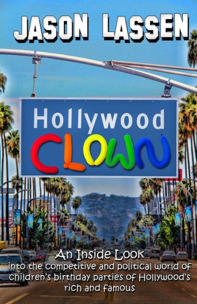 Hollywood Clown: An inside look into the competitive and political world of children's birthday parties of Hollywood's rich and famous