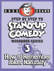 Title: Step By Step to Stand-Up Comedy - Workbook Series: Workbook 3: How to Remember Jokes Naturally, Author: Greg Dean