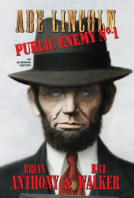 Title: Abe Lincoln: Public Enemy No. 1, Author: Bill  Walker