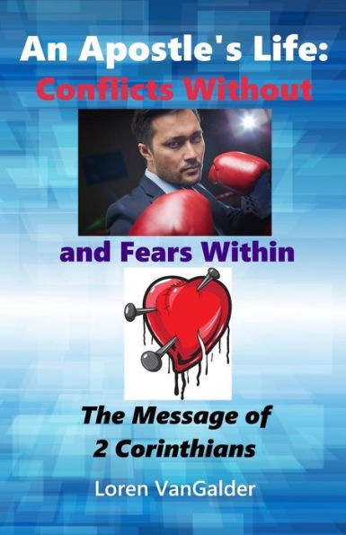 An Apostle's Life: Conflicts Without and Fears Within: The Message of 2 Corinthians