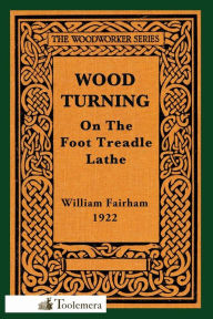 Title: Wood-Turning on the Foot Treadle Lathe, Author: William Fairham