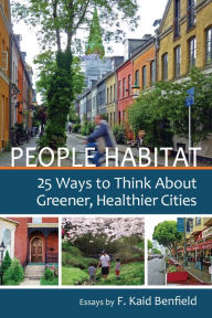 Title: People Habitat: 25 Ways to Think About Greener, Healthier Cities, Author: F. Kaid Benfield