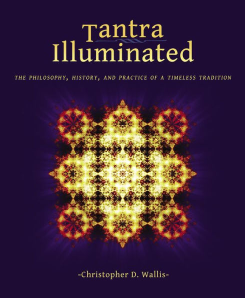 Tantra Illuminated: The Philosophy, History, and Practice of a Timeless Tradition