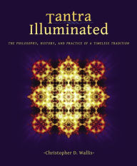 Title: Tantra Illuminated: The Philosophy, History, and Practice of a Timeless Tradition, Author: Christopher D Wallis