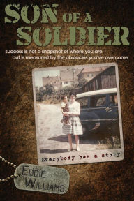 Title: Son Of A Soldier: success is not a snapshot of where you are but measured by the obstacles you've overcome, Author: Eddie Williams