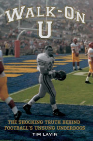 Title: Walk-On U: The Shocking Truth Behind Football's Unsung Underdogs, Author: Tim Lavin