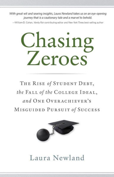 Chasing Zeroes: The Rise of Student Debt, the Fall of the College Ideal, and One Overachiever's Misguided Pursuit of Success