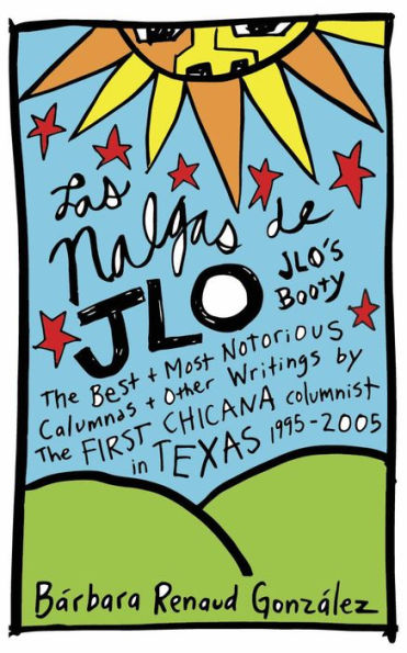 Las Nalgas de JLo/JLo's Booty: The Best & Most Notorious Calumnas & Other Writings by the First Chicana Columnist in Texas 1995-2005