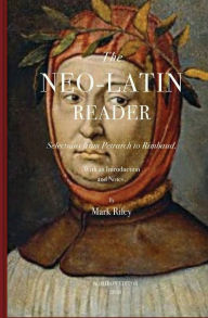 Title: The Neo-Latin Reader: : Selections from Petrarch to Rimbaud, Author: Mark T. Riley