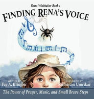Title: Finding Rena's Voice: The Power of Prayer, Music, and Small Brave Steps, Author: Fay A Klingler