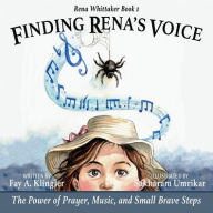 Title: Finding Rena's Voice: The Power of Prayer, Music, and Small Brave Steps: Rena Whittaker Book 1, Author: Fay A Klingler