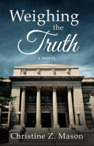 Title: Weighing the Truth: A Novel, Author: Christine Z. Mason