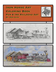 Title: Iron Horse Art Coloring Book: Pen & ink Railroad Art By Don Kirk, Author: Don Kirk
