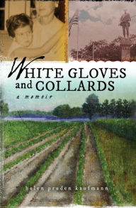 Title: White Gloves and Collards: A Memoir, Author: Helen Pruden Kaufmann