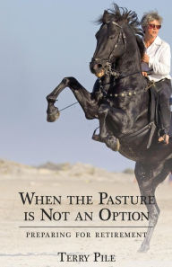 Title: When the Pasture is Not an Option: Preparing for Retirement:, Author: Terry Pile