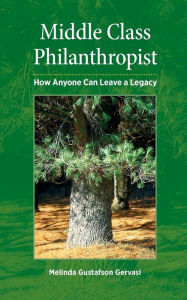 Title: Middle Class Philanthropist: How Anyone Can Leave a Legacy, Author: Melinda Gustafson Gervasi