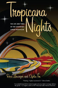 Title: Tropicana Nights: The Life and Times of the Legendary Cuban Nightclub, Author: Rosa Lowinger