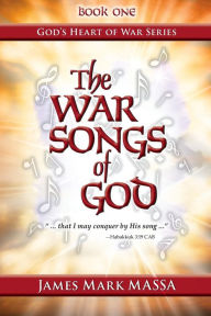 Title: The War Songs of God: ... that I may conquer by His song ..., Author: James Mark Massa