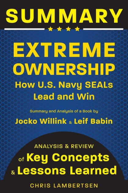 Summary of Extreme Ownership: How US Navy SEALs Lead and Win (Analysis ...