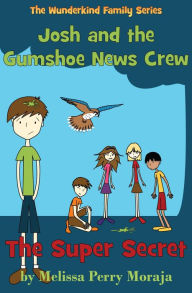 Title: The Super Secret: Josh and the Gumshoe News Crew, Author: Melissa Perry Moraja