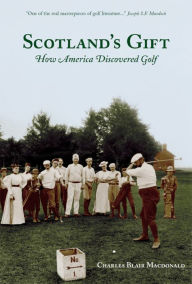 Title: Scotland's Gift: How America Discovered Golf, Author: Charles MacDonald