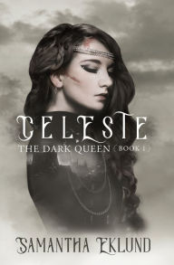 Title: Celeste (The Dark Queen, #1), Author: Samantha Eklund