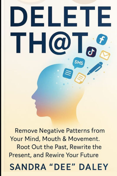 Delete Th@t: REMOVE Negative Patterns from Your Mind, Mouth & Movement. ROOT-OUT The Past, REWRITE The Present and REWIRE Your Future
