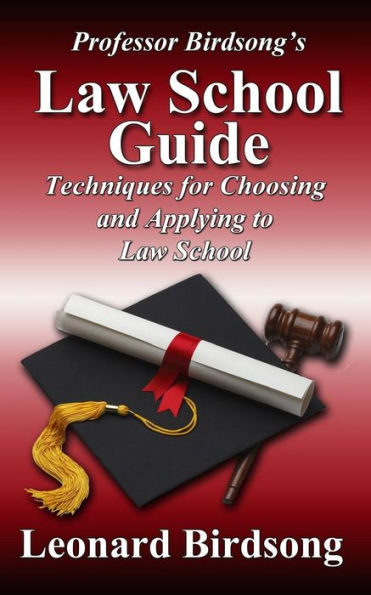 Professor Birdsong's LAW SCHOOL GUIDE: Techniques for Choosing and Applying to Law School