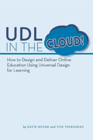 Title: UDL in the Cloud!: How to Design and Deliver Online Education Using Universal Design for Learning, Author: Katie Novak