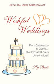 Title: Wishful Weddings: From Casablanca to Titanic...Star-Crossed Lovers United At Last!, Author: Hy Brett