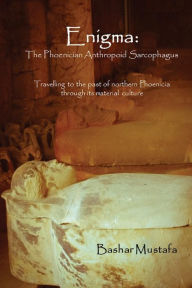 Title: Enigma: The Phoenician Anthropoid Sarcophagus: Travelling to the past of northern Phoenicia through its material culture, Author: Blueheels